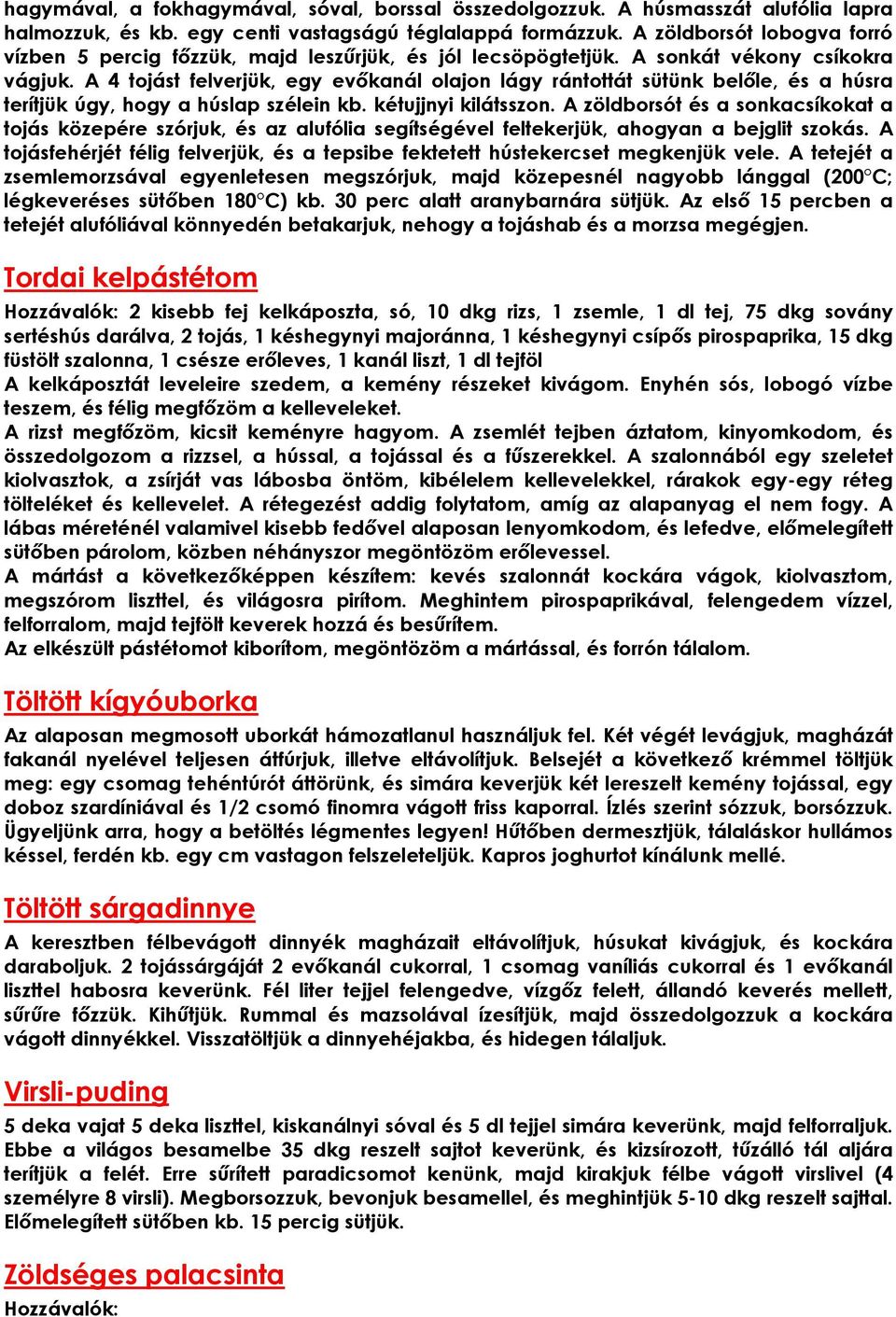 A 4 tojást felverjük, egy evőkanál olajon lágy rántottát sütünk belőle, és a húsra terítjük úgy, hogy a húslap szélein kb. kétujjnyi kilátsszon.