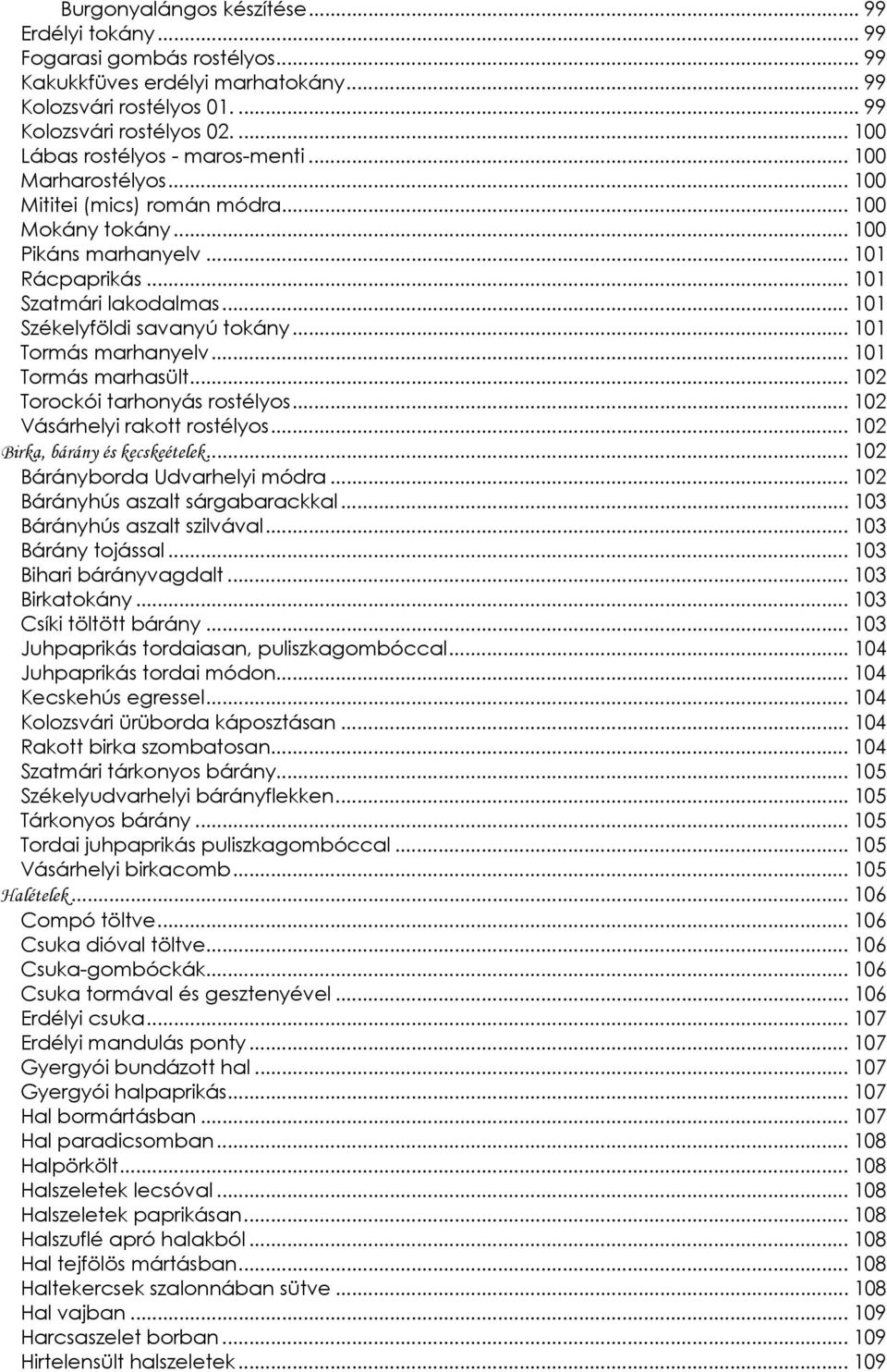 .. 101 Székelyföldi savanyú tokány... 101 Tormás marhanyelv... 101 Tormás marhasült... 102 Torockói tarhonyás rostélyos... 102 Vásárhelyi rakott rostélyos... 102 Birka, bárány és kecskeételek.