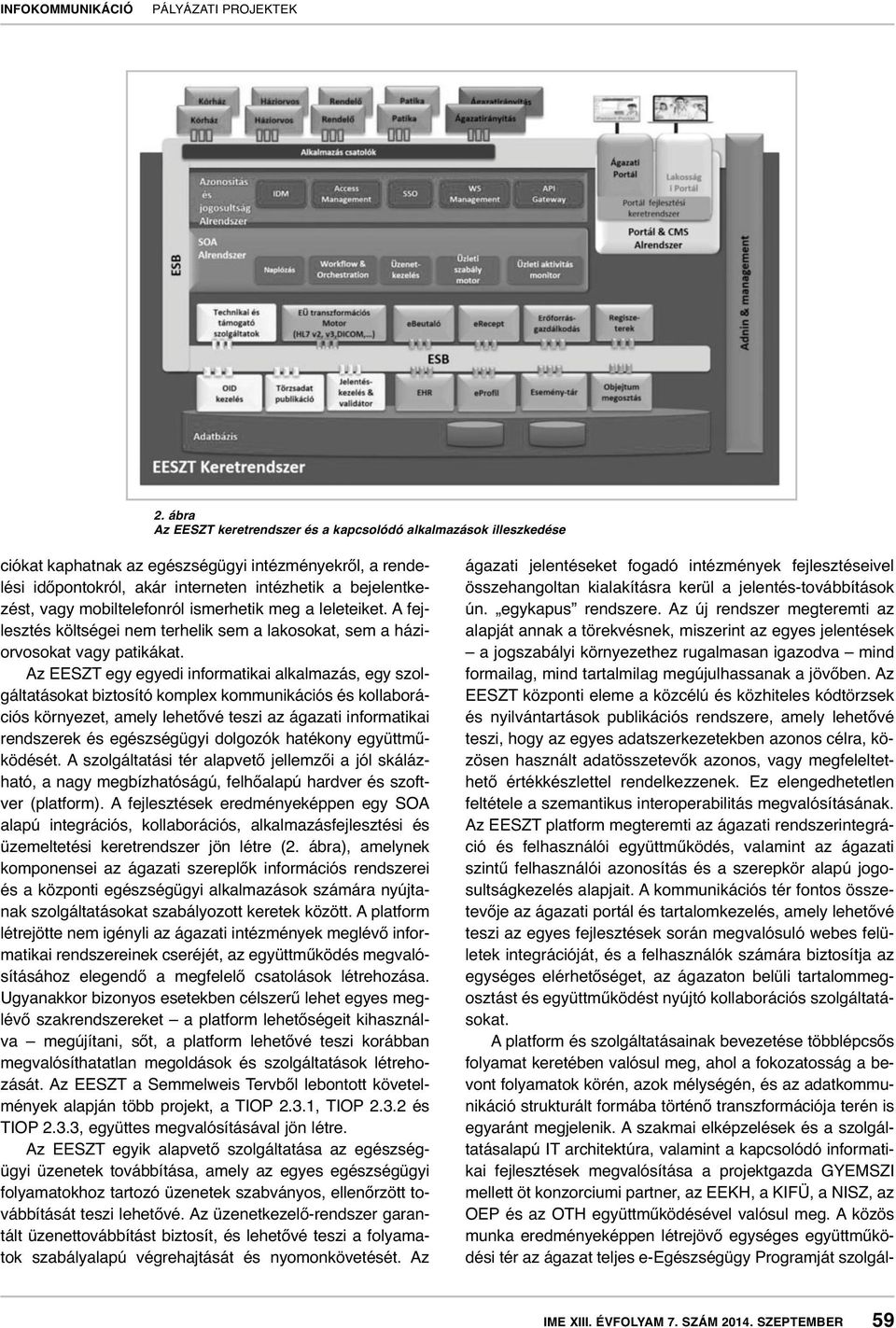 Az EESZT egy egyedi informatikai alkalmazás, egy szolgáltatásokat biztosító komplex kommunikációs és kollaborációs környezet, amely lehetővé teszi az ágazati informatikai rendszerek és egészségügyi