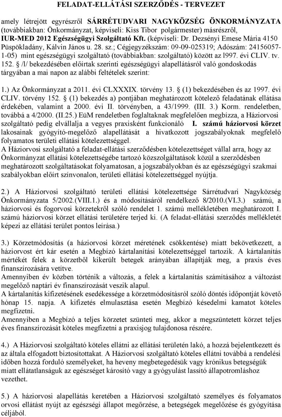 ; Cégjegyzékszám: 09-09-025319; Adószám: 24156057-1-05) mint egészségügyi szolgáltató (továbbiakban: szolgáltató) között az l997. évi CLIV. tv. 152.