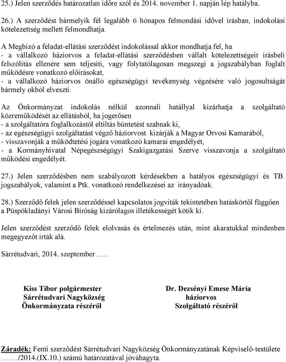 A Megbízó a feladat-ellátási szerződést indokolással akkor mondhatja fel, ha - a vállalkozó háziorvos a feladat-ellátási szerződésben vállalt kötelezettségeit írásbeli felszólítás ellenére sem