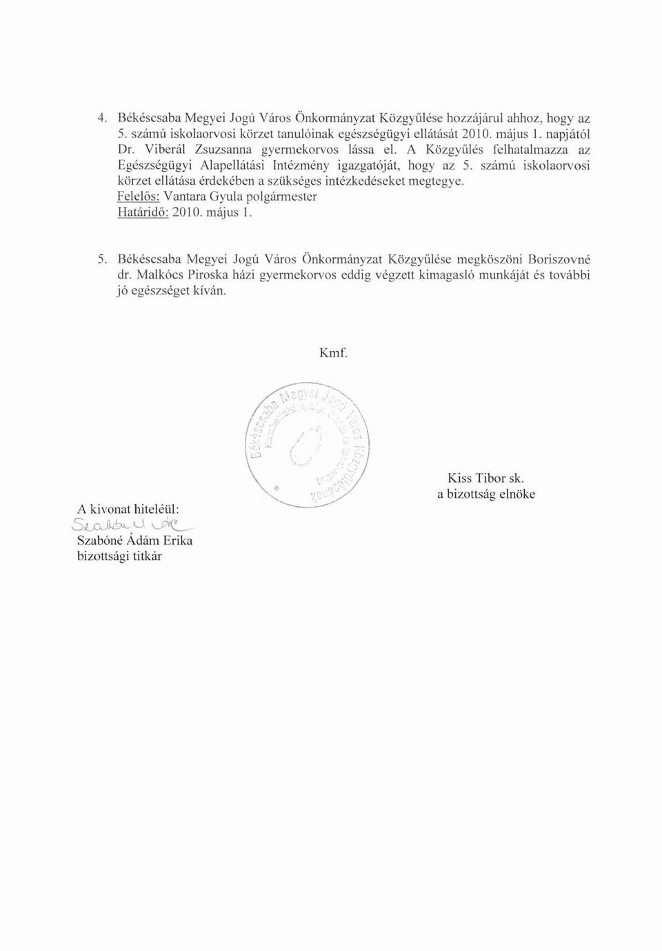 számú iskolaorvosi körzet ellátása érdekében a szükséges intézkedéseket megtegye. Határidő: 2010. május l. 5.