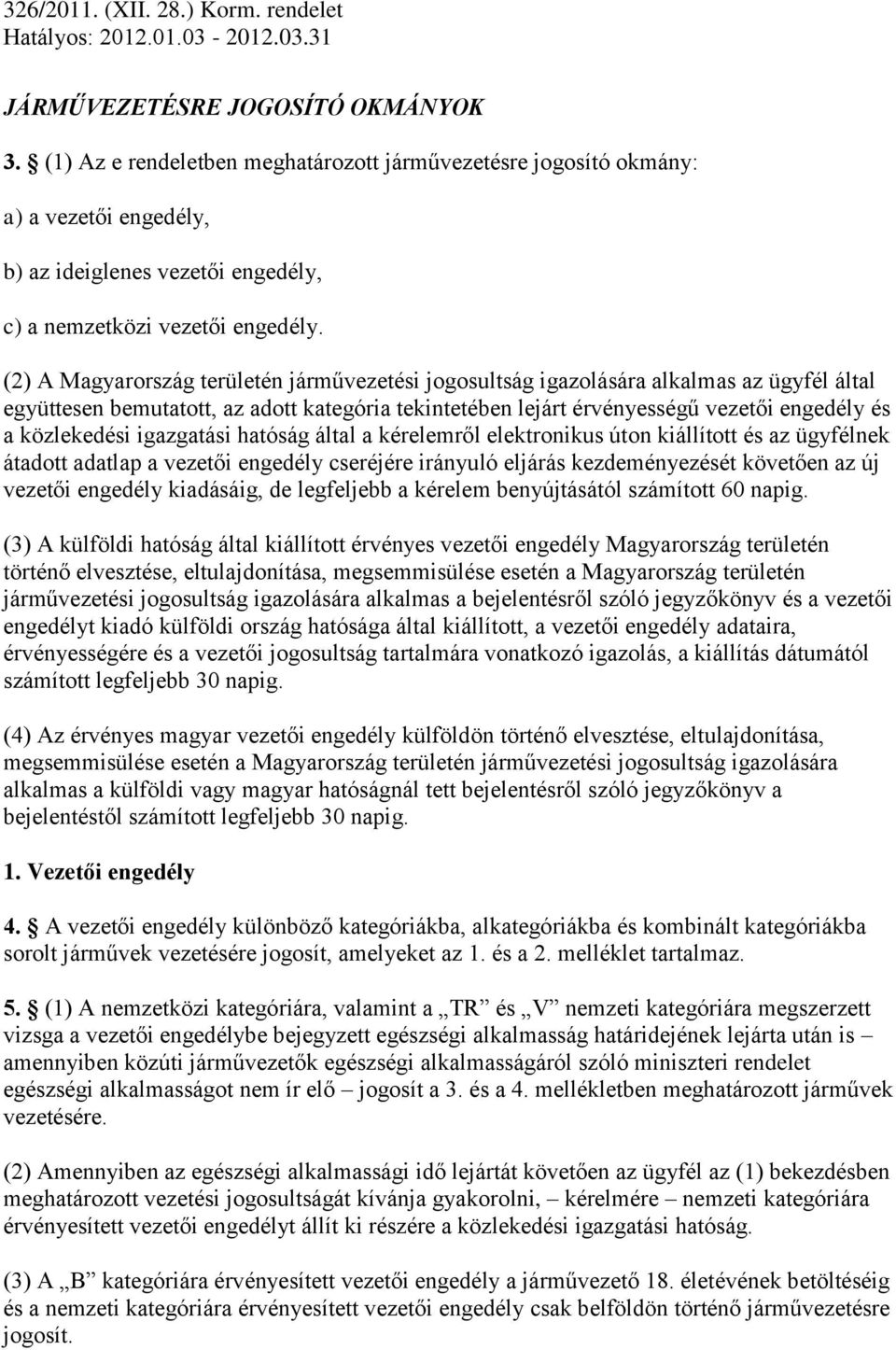 (2) A Magyarország területén járművezetési jogosultság igazolására alkalmas az ügyfél által együttesen bemutatott, az adott kategória tekintetében lejárt érvényességű vezetői engedély és a