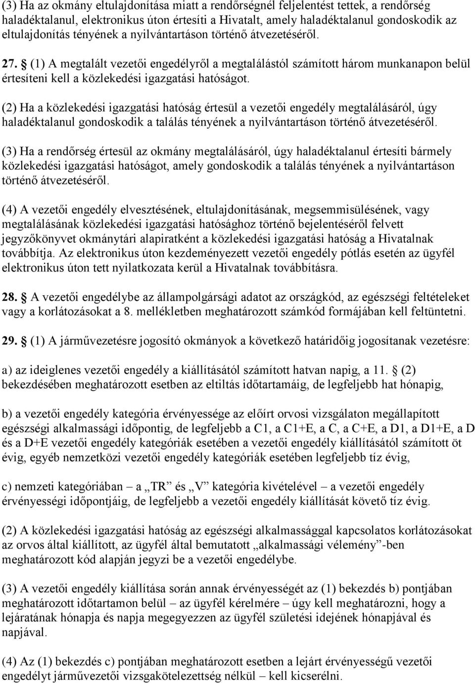 (2) Ha a közlekedési igazgatási hatóság értesül a vezetői engedély megtalálásáról, úgy haladéktalanul gondoskodik a találás tényének a nyilvántartáson történő átvezetéséről.