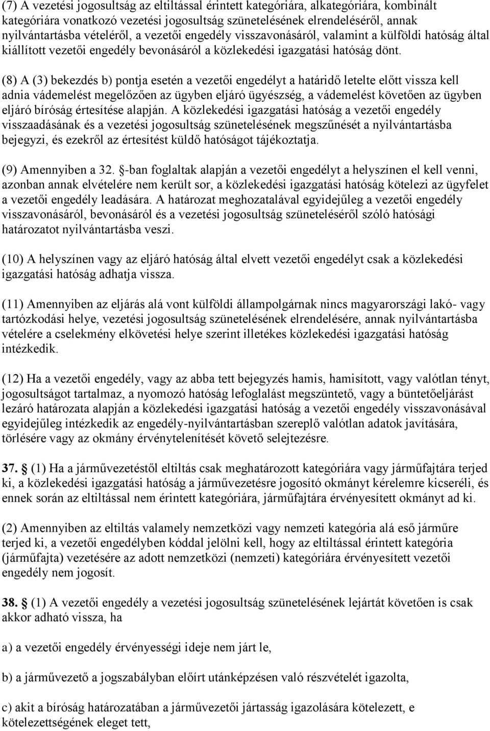 (8) A (3) bekezdés b) pontja esetén a vezetői engedélyt a határidő letelte előtt vissza kell adnia vádemelést megelőzően az ügyben eljáró ügyészség, a vádemelést követően az ügyben eljáró bíróság