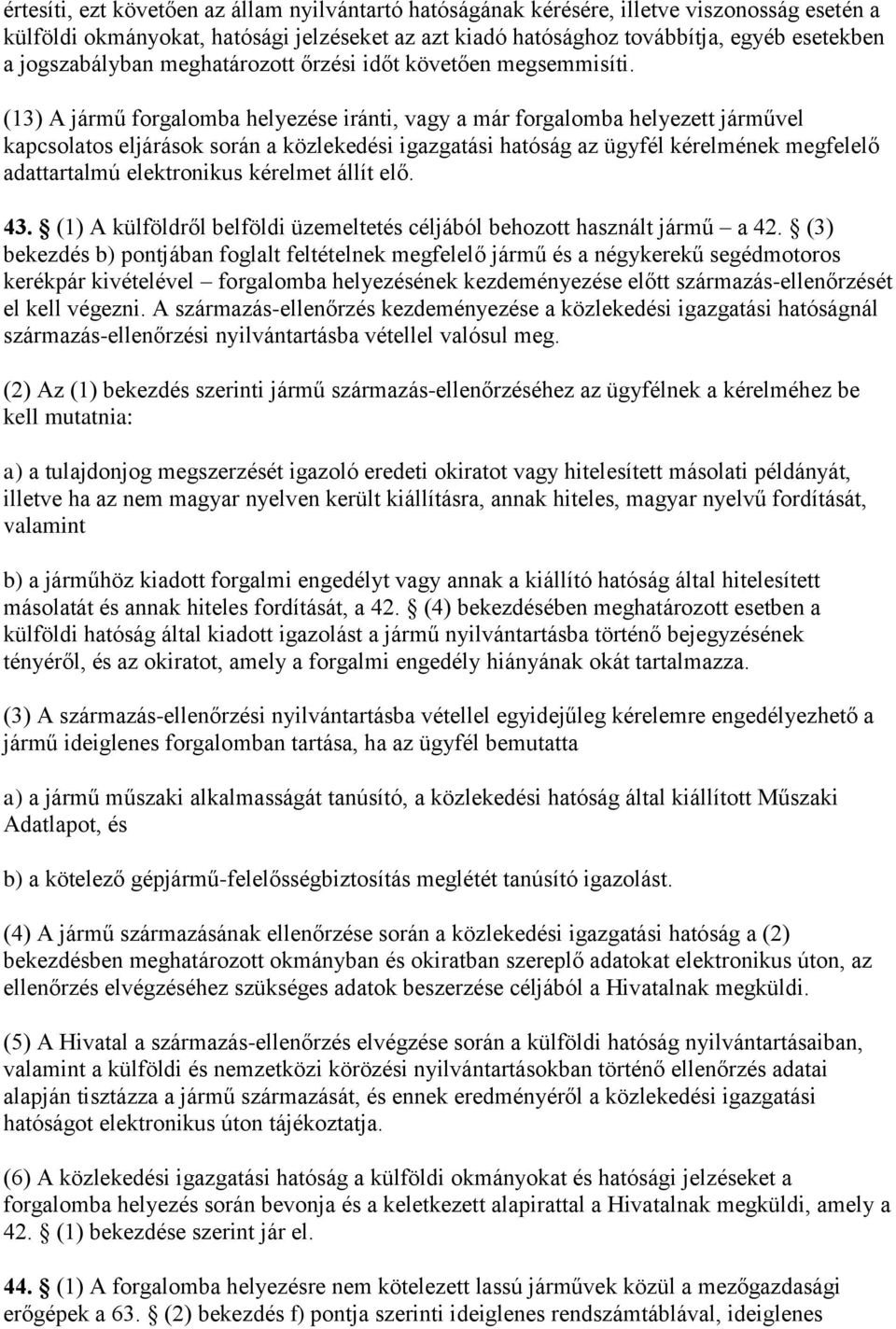 (13) A jármű forgalomba helyezése iránti, vagy a már forgalomba helyezett járművel kapcsolatos eljárások során a közlekedési igazgatási hatóság az ügyfél kérelmének megfelelő adattartalmú