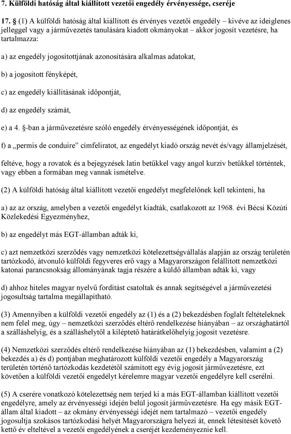 engedély jogosítottjának azonosítására alkalmas adatokat, b) a jogosított fényképét, c) az engedély kiállításának időpontját, d) az engedély számát, e) a 4.