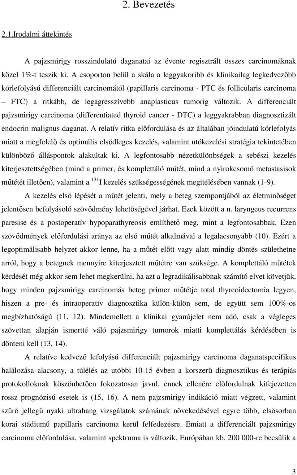 anaplasticus tumorig változik. A differenciált pajzsmirigy carcinoma (differentiated thyroid cancer - DTC) a leggyakrabban diagnosztizált endocrin malignus daganat.