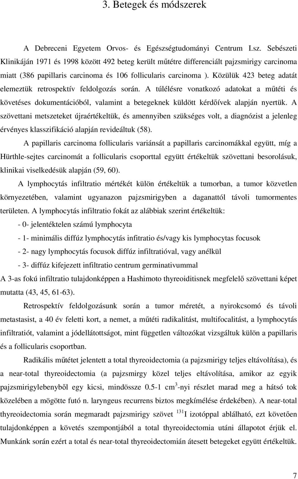 A szövettani metszeteket újraértékeltük, és amennyiben szükséges volt, a diagnózist a jelenleg érvényes klasszifikáció alapján revideáltuk (58).