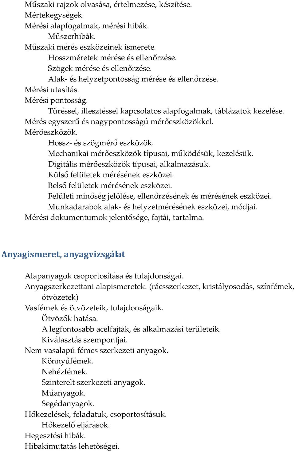 Mérés egyszerű és nagypontosságú mérőeszközökkel. Mérőeszközök. Hossz- és szögmérő eszközök. Mechanikai mérőeszközök típusai, működésük, kezelésük. Digitális mérőeszközök típusai, alkalmazásuk.