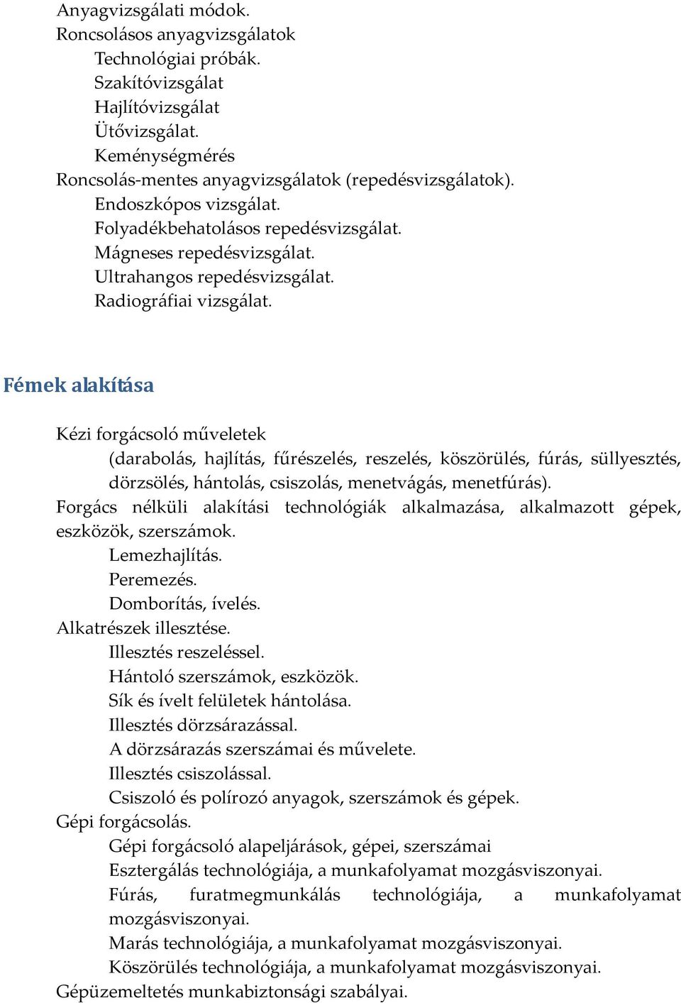 Fémek alakítása Kézi forgácsoló műveletek (darabolás, hajlítás, fűrészelés, reszelés, köszörülés, fúrás, süllyesztés, dörzsölés, hántolás, csiszolás, menetvágás, menetfúrás).