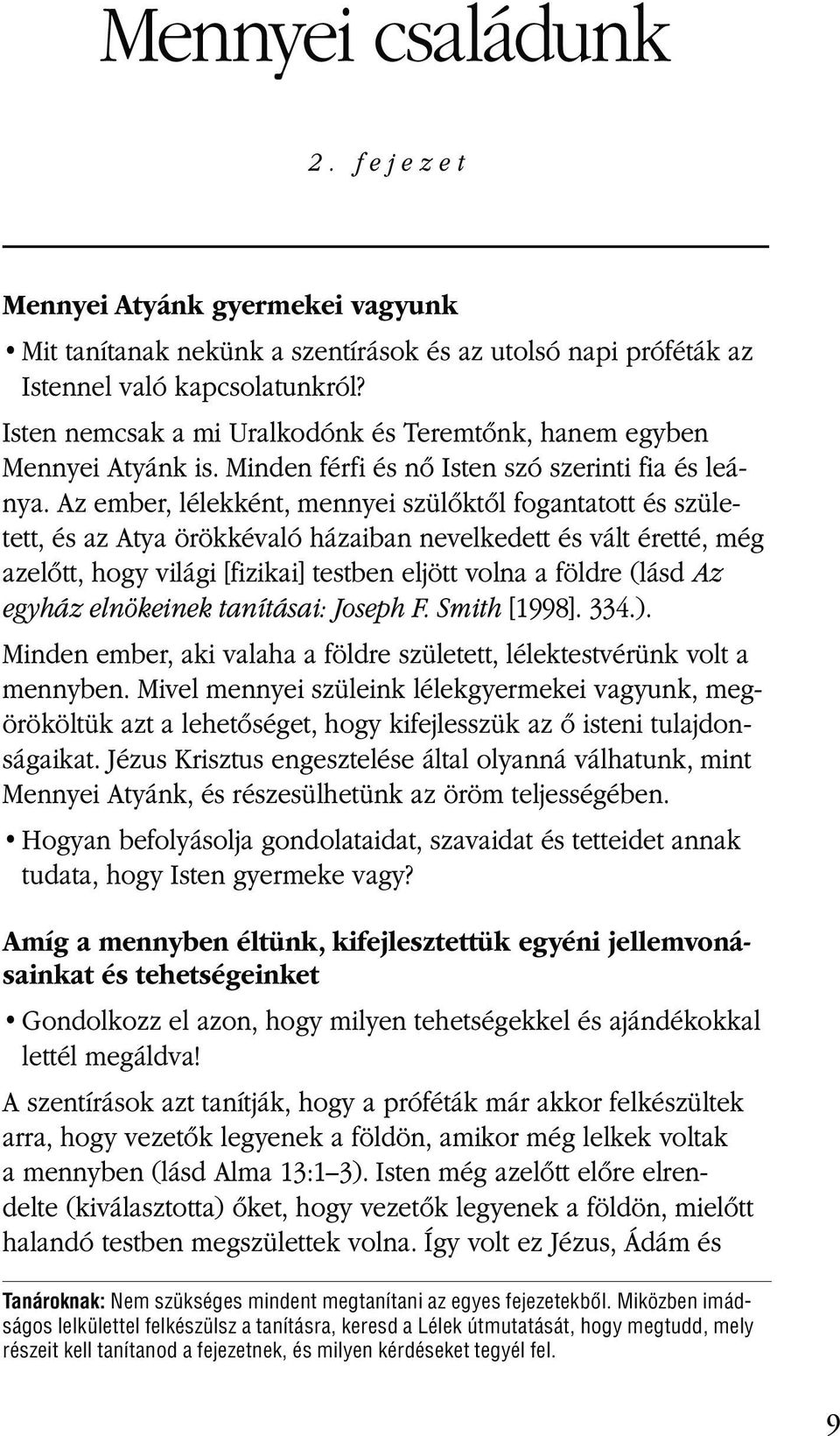 egyház elnökeinek tanításai: Joseph F. Smith [1998]. 334.). Minden ember, aki valaha a földre született, lélektestvérünk volt a mennyben.