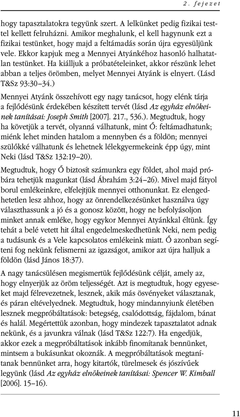 Ha kiálljuk a próbatételeinket, akkor részünk lehet abban a teljes örömben, melyet Mennyei Atyánk is elnyert. (Lásd T&Sz 93:30 34.