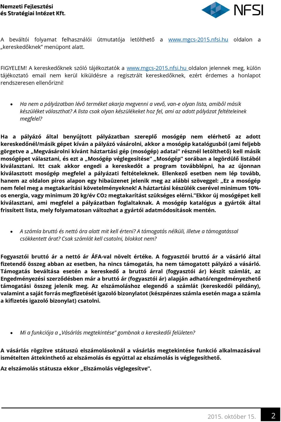 hu oldalon jelennek meg, külön tájékoztató email nem kerül kiküldésre a regisztrált kereskedőknek, ezért érdemes a honlapot rendszeresen ellenőrizni!