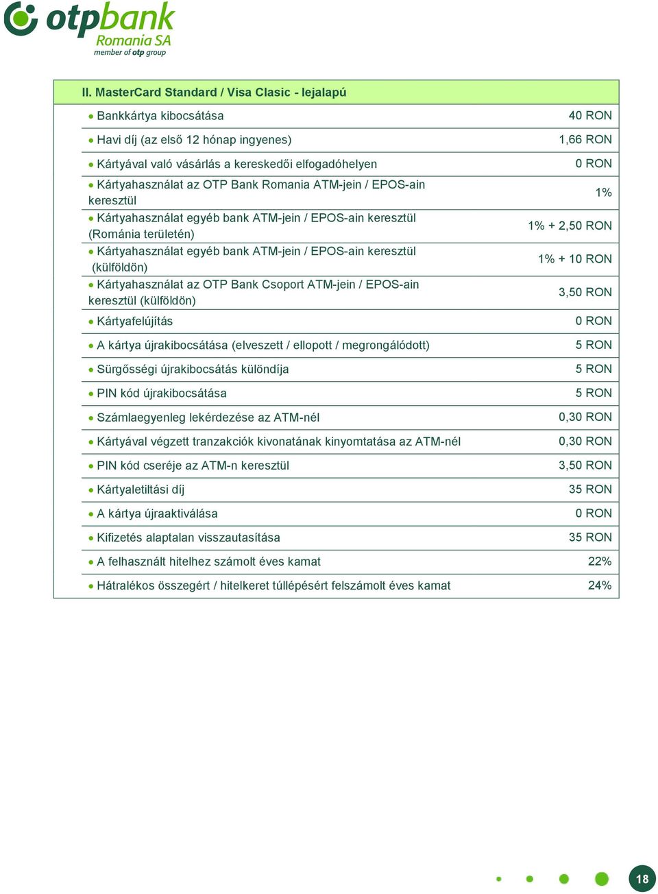 Bank Csoport ATM-jein / EPOS-ain keresztül (külföldön) Kártyafelújítás A kártya újrakibocsátása (elveszett / ellopott / megrongálódott) Sürgősségi újrakibocsátás különdíja PIN kód újrakibocsátása