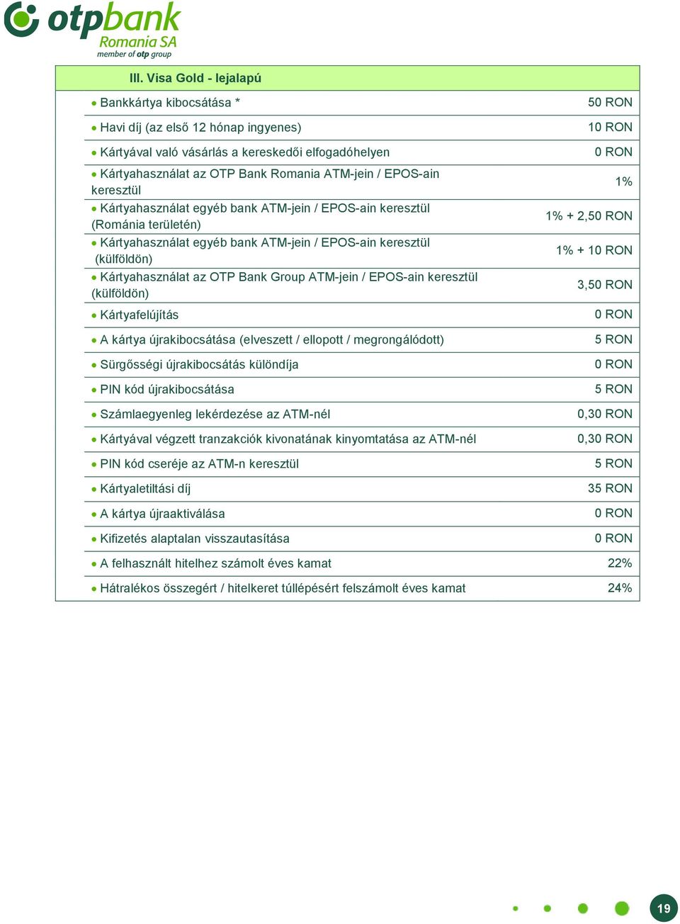 / EPOS-ain keresztül (külföldön) Kártyafelújítás A kártya újrakibocsátása (elveszett / ellopott / megrongálódott) Sürgősségi újrakibocsátás különdíja PIN kód újrakibocsátása Számlaegyenleg