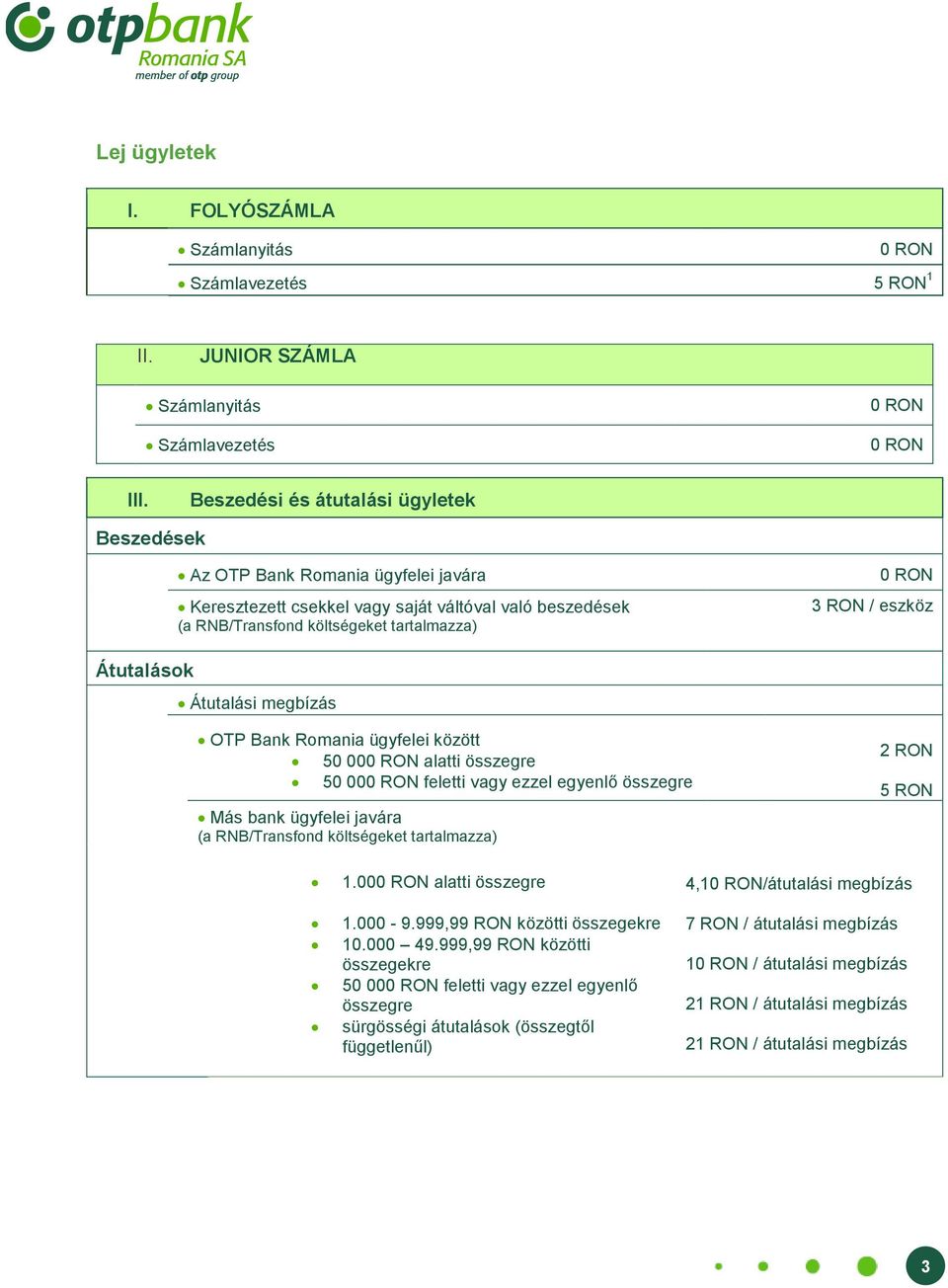 Átutalások Átutalási megbízás OTP Bank Romania ügyfelei között 50 00 alatti összegre 50 00 feletti vagy ezzel egyenlő összegre Más bank ügyfelei javára (a RNB/Transfond költségeket tartalmazza) 2 RON