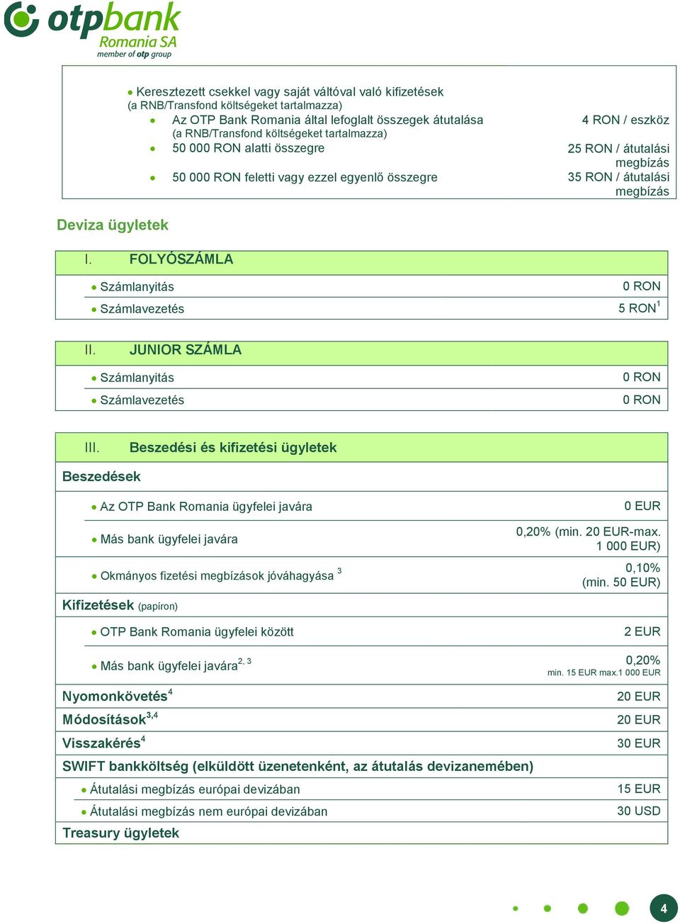 JUNIOR SZÁMLA Számlanyitás Számlavezetés III. Beszedési és kifizetési ügyletek Beszedések Az OTP Bank Romania ügyfelei javára 0 EUR Más bank ügyfelei javára 0,20% (min. 20 EUR-max.