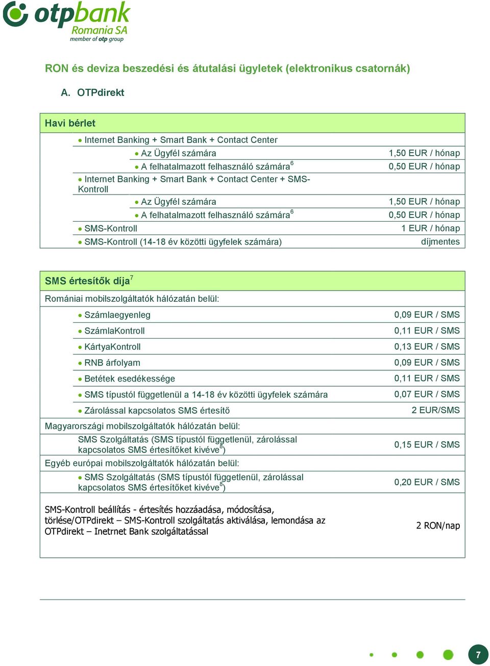 számára A felhatalmazott felhasználó számára 6 SMS-Kontroll SMS-Kontroll (14-18 év közötti ügyfelek számára) 1,50 EUR / hónap 0,50 EUR / hónap 1,50 EUR / hónap 0,50 EUR / hónap 1 EUR / hónap