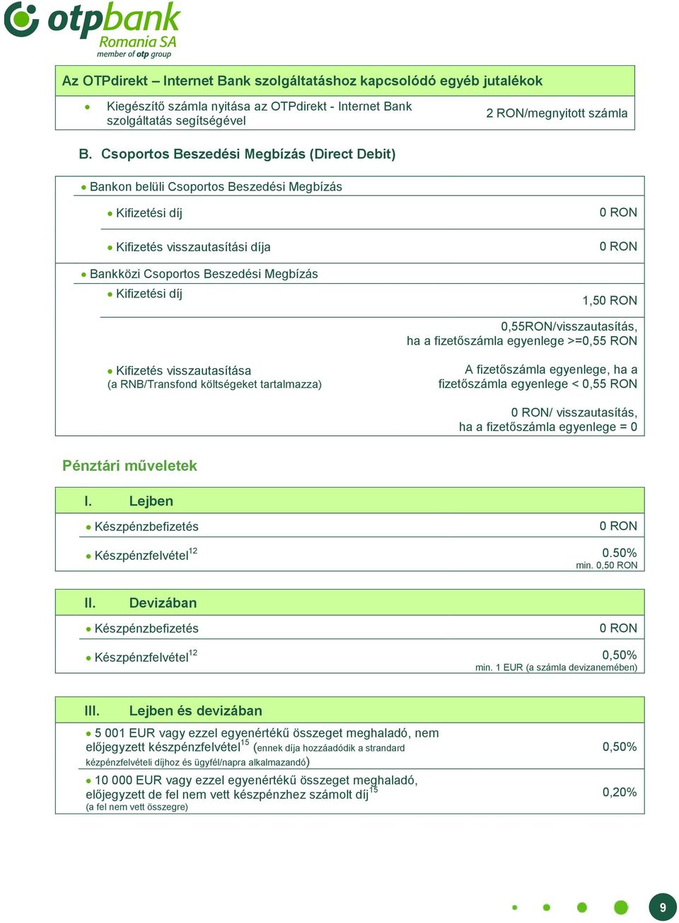 0,55RON/visszautasítás, ha a fizetőszámla egyenlege >=0,5 Kifizetés visszautasítása (a RNB/Transfond költségeket tartalmazza) A fizetőszámla egyenlege, ha a fizetőszámla egyenlege < 0,5 /