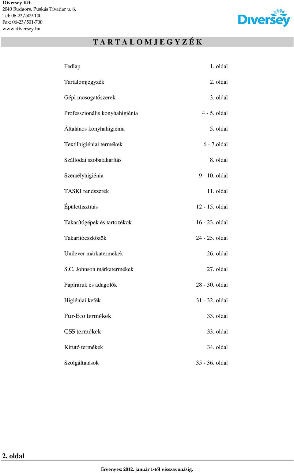 Johnson márkatermékek Papíráruk és adagolók Higiéniai kefék Pur-Eco termékek GSS termékek Kifutó termékek Szolgáltatások 1. oldal 2. oldal 3. oldal 4-5. oldal 5.
