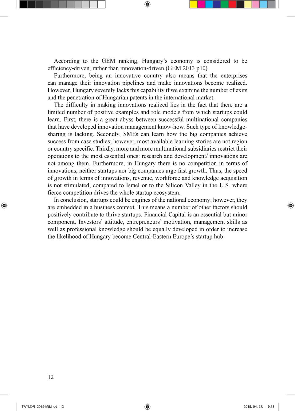 However, Hungary severely lacks this capability if we examine the number of exits and the penetration of Hungarian patents in the international market.