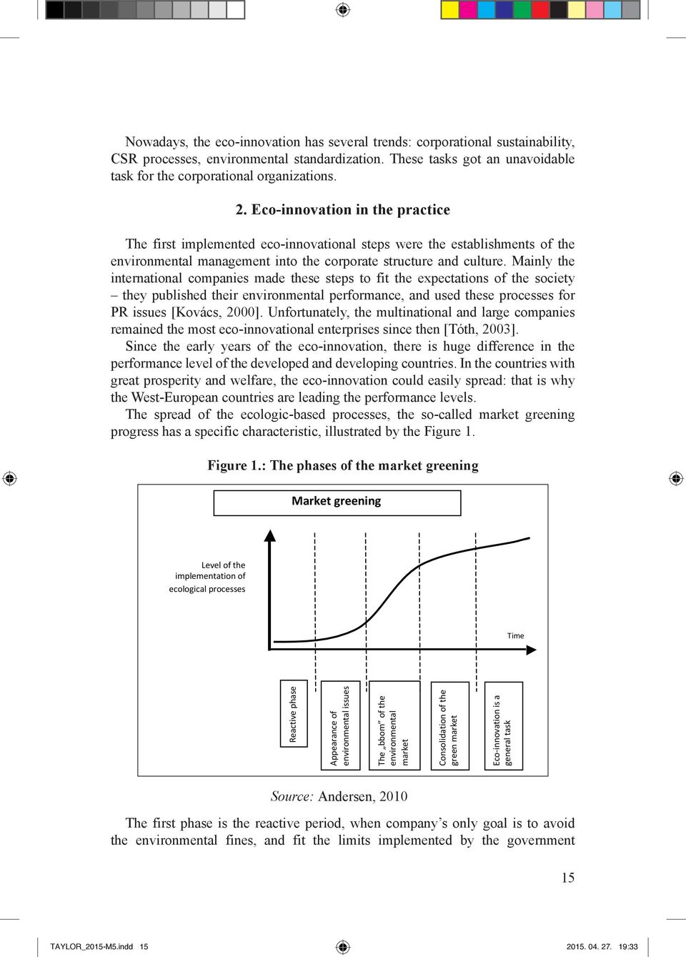 Mainly the international companies made these steps to fit the expectations of the society they published their environmental performance, and used these processes for PR issues [Kovács, 2000].