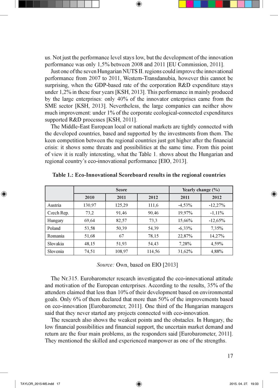 1,2% in these four years [KSH, 2013]. This performance in mainly produced by the large enterprises: only 40% of the innovator enterprises came from the SME sector [KSH, 2013].