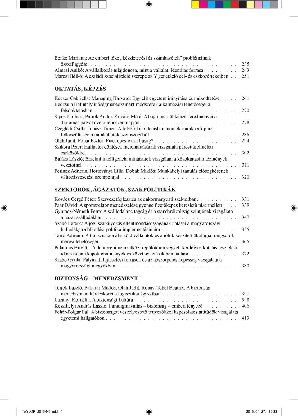.. 251 Oktatás, képzés Keczer Gabriella: Managing Harvard: Egy elit egyetem irányítása és működtetése..... 261 Bedzsula Bálint: Minőségmenedzsment módszerek alkalmazási lehetőségei a felsőoktatásban.