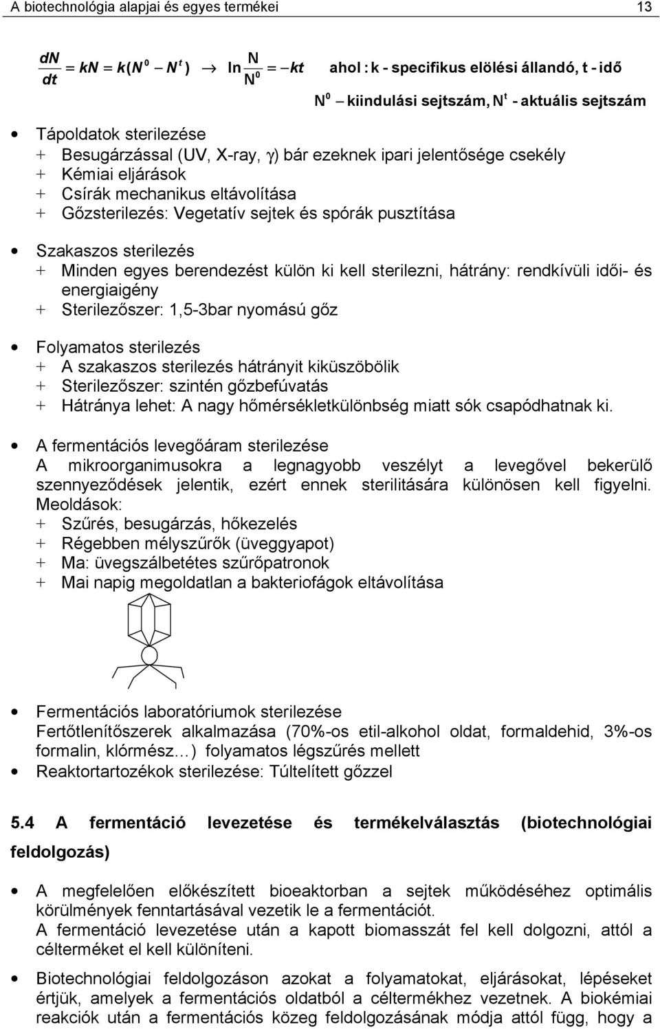 Minden egyes berendezést külön ki kell sterilezni, hátrány: rendkívüli idői- és energiaigény + terilezőszer: 1,5-3bar nyomású gőz Folyamatos sterilezés + A szakaszos sterilezés hátrányit kiküszöbölik