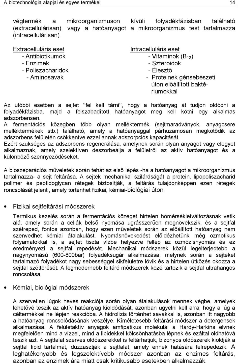 Extracelluláris eset Intracelluláris eset - Antibiotikumok - Vitaminok (B 12 ) - Enzimek - zteroidok - Poliszacharidok - Élesztő - Aminosavak - Proteinek génsebészeti úton előállított baktériumokkal