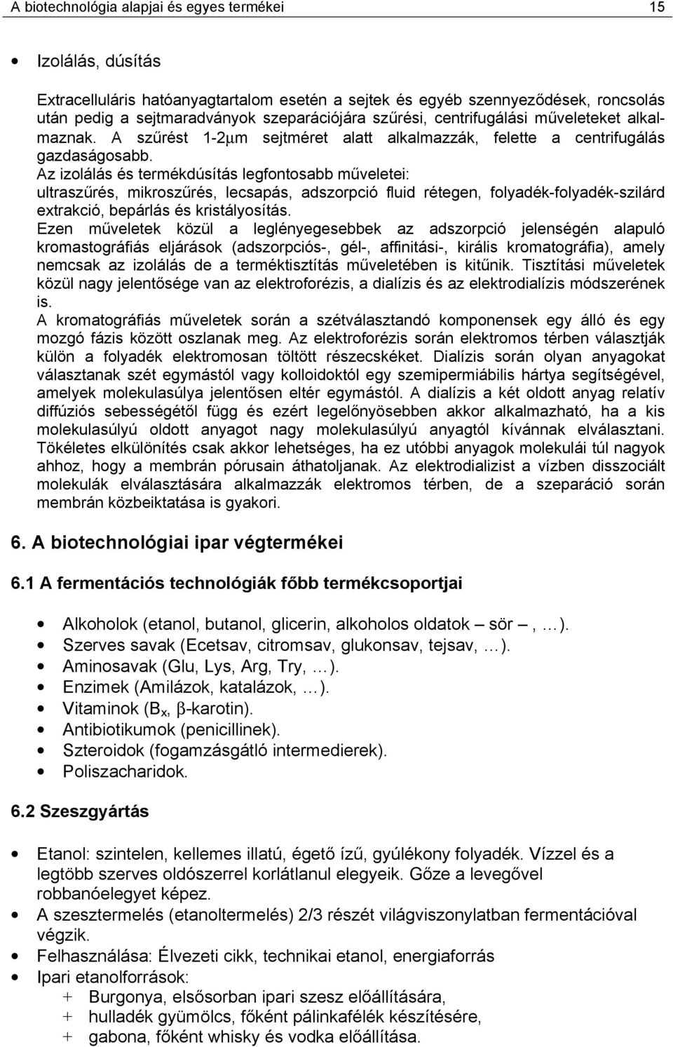 Az izolálás és termékdúsítás legfontosabb műveletei: ultraszűrés, mikroszűrés, lecsapás, adszorpció fluid rétegen, folyadék-folyadék-szilárd extrakció, bepárlás és kristályosítás.