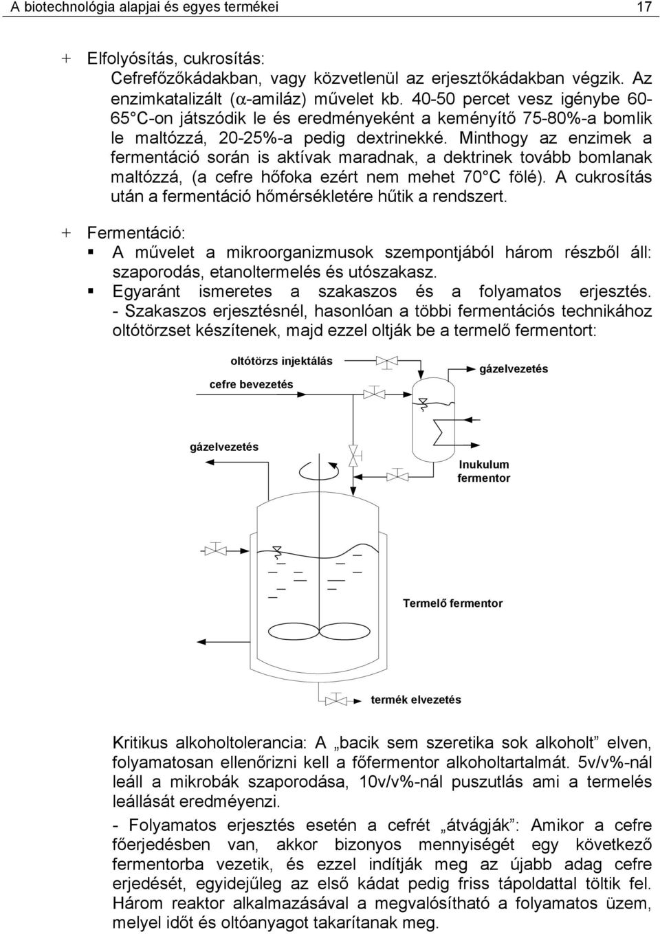 Minthogy az enzimek a fermentáció során is aktívak maradnak, a dektrinek tovább bomlanak maltózzá, (a cefre hőfoka ezért nem mehet 70 fölé).