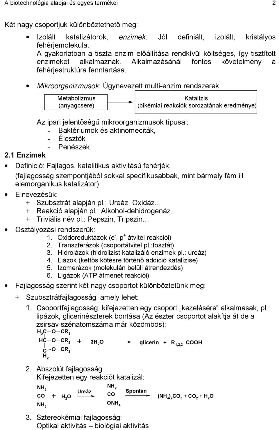Mikroorganizmusok: Úgynevezett multi-enzim rendszerek Metabolizmus (anyagcsere) Katalízis (bikémiai reakciók sorozatának eredménye) Az ipari jelentőségű mikroorganizmusok típusai: - Baktériumok és