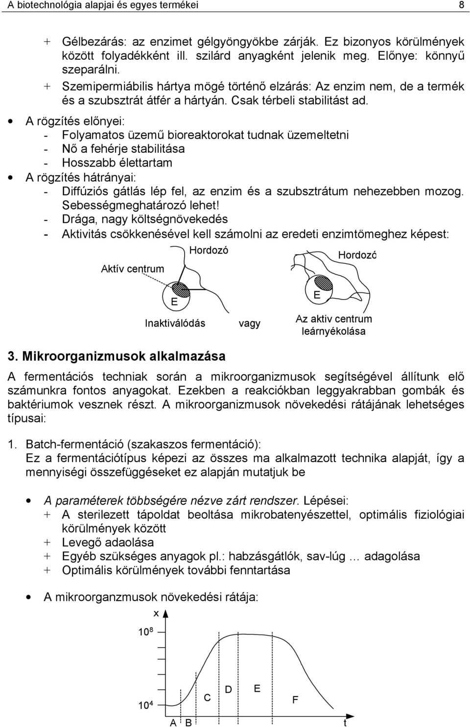A rögzítés előnyei: - Folyamatos üzemű bioreaktorokat tudnak üzemeltetni - ő a fehérje stabilitása - osszabb élettartam A rögzítés hátrányai: - Diffúziós gátlás lép fel, az enzim és a szubsztrátum
