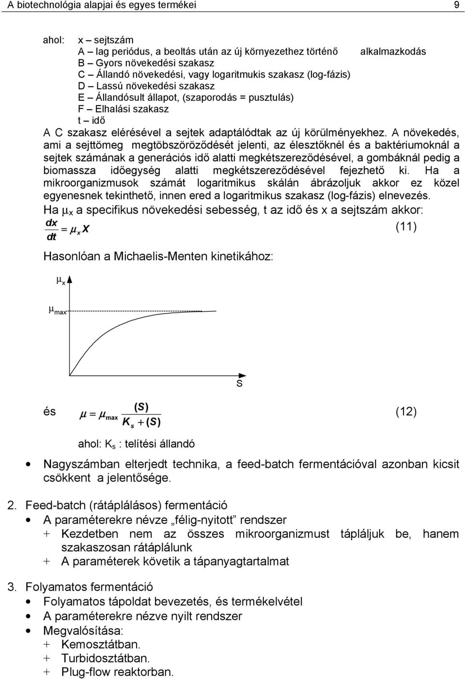 A növekedés, ami a sejttömeg megtöbszöröződését jelenti, az élesztőknél és a baktériumoknál a sejtek számának a generációs idő alatti megkétszereződésével, a gombáknál pedig a biomassza időegység