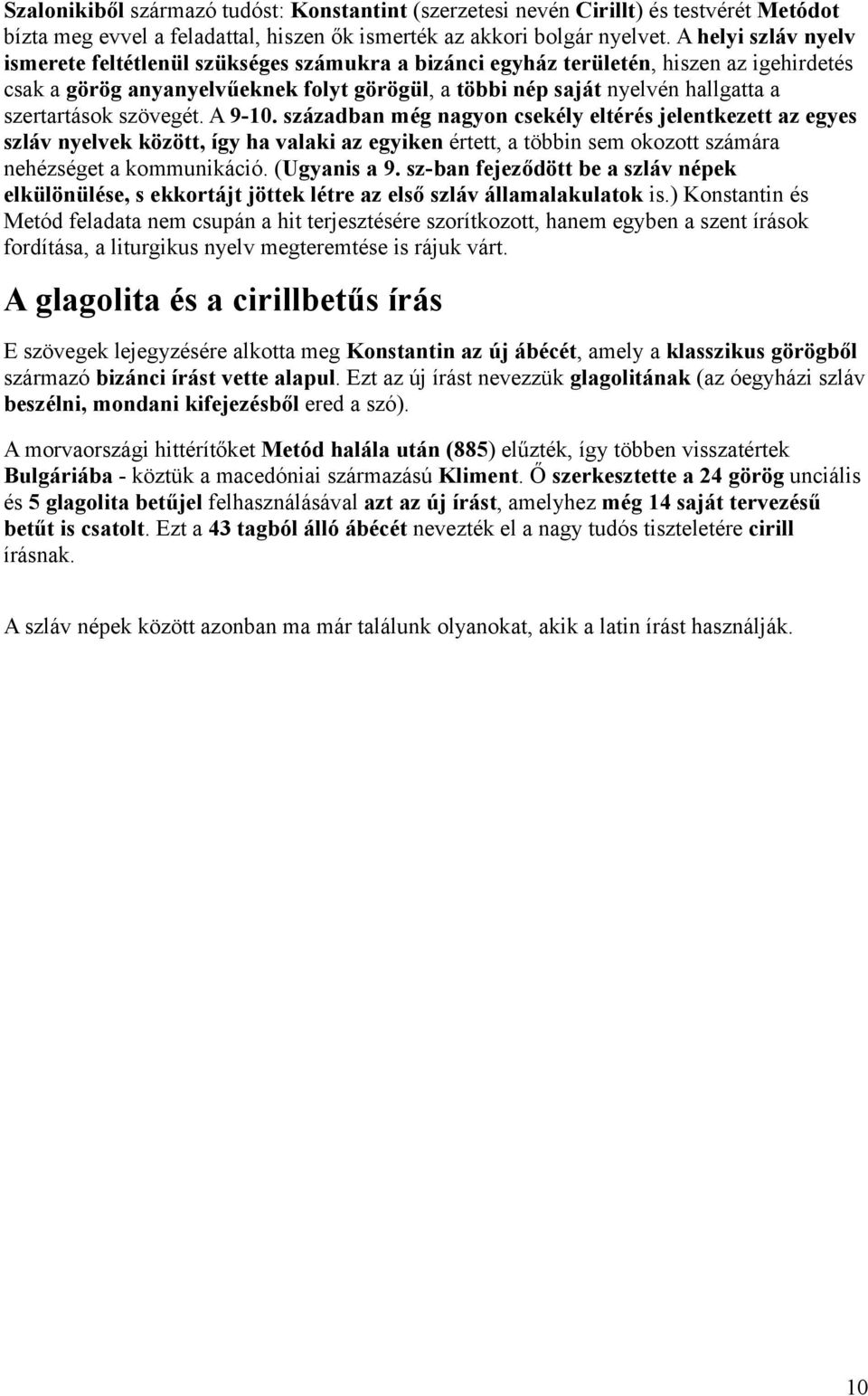 szertartások szövegét. A 9-10. században még nagyon csekély eltérés jelentkezett az egyes szláv nyelvek között, így ha valaki az egyiken értett, a többin sem okozott számára nehézséget a kommunikáció.