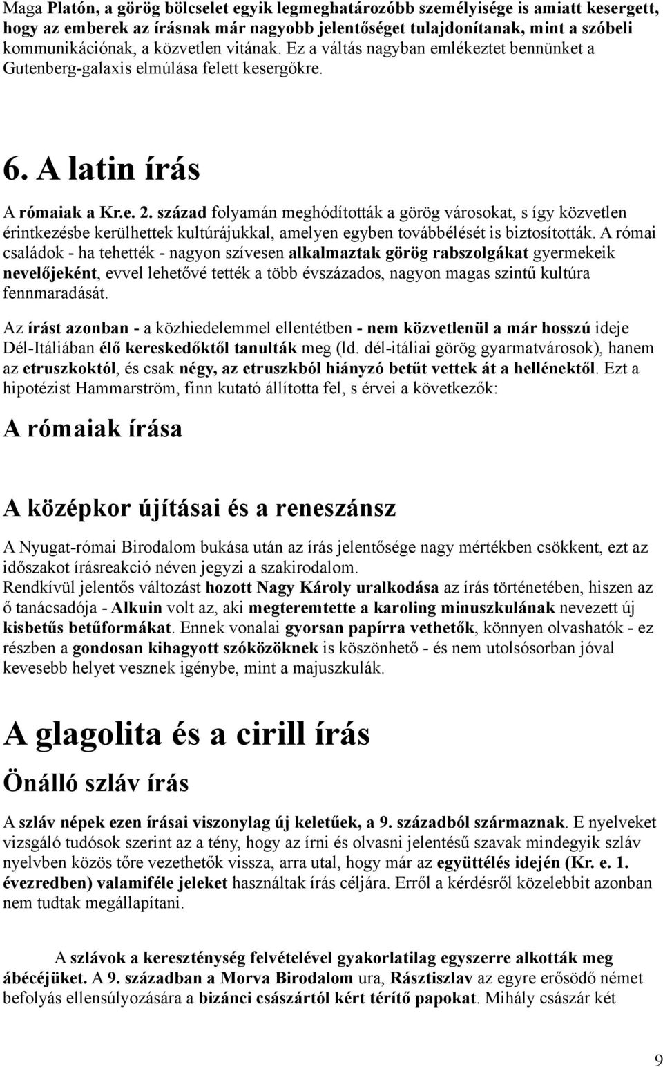 század folyamán meghódították a görög városokat, s így közvetlen érintkezésbe kerülhettek kultúrájukkal, amelyen egyben továbbélését is biztosították.