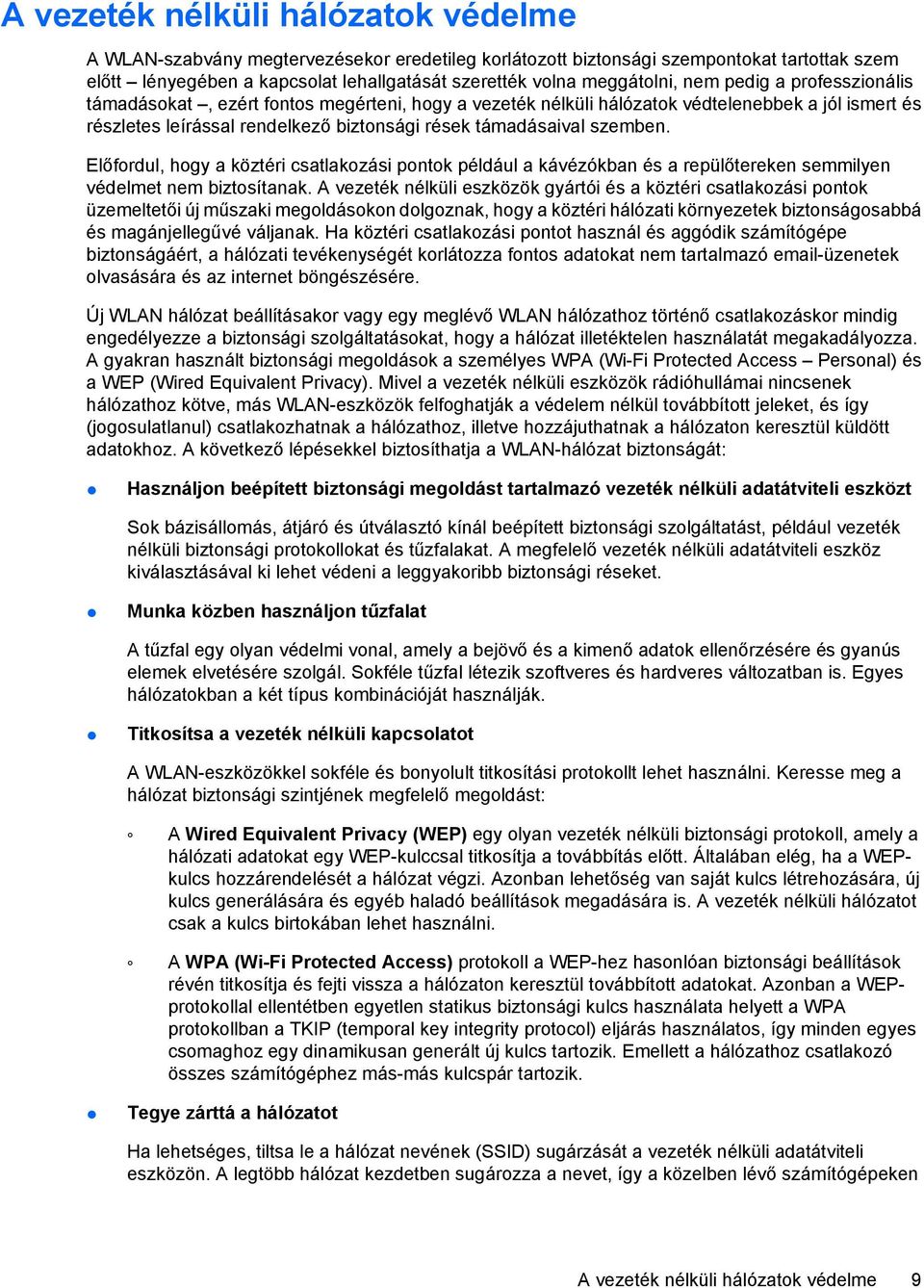 támadásaival szemben. Előfordul, hogy a köztéri csatlakozási pontok például a kávézókban és a repülőtereken semmilyen védelmet nem biztosítanak.