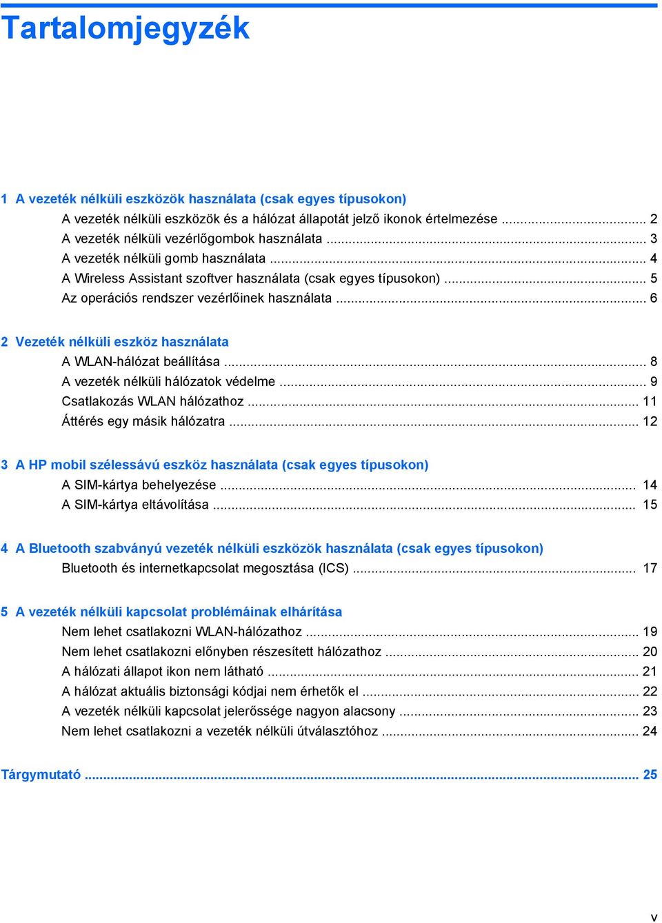 .. 6 2 Vezeték nélküli eszköz használata A WLAN-hálózat beállítása... 8 A vezeték nélküli hálózatok védelme... 9 Csatlakozás WLAN hálózathoz... 11 Áttérés egy másik hálózatra.