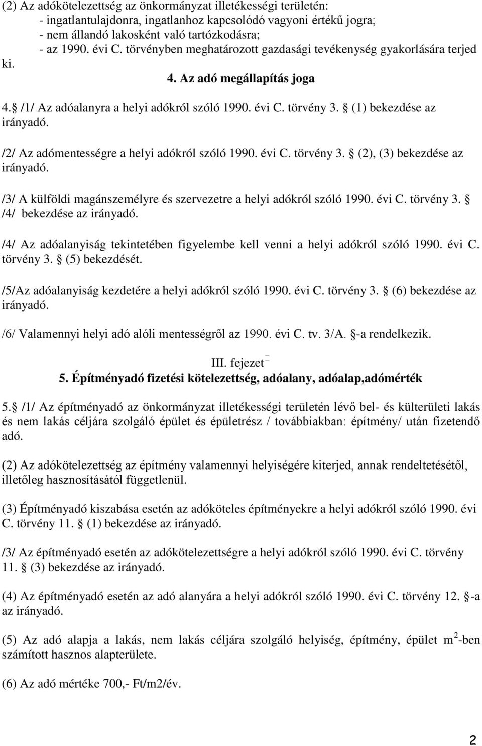 /2/ Az adómentességre a helyi adókról szóló 1990. évi C. törvény 3. (2), (3) bekezdése az irányadó. /3/ A külföldi magánszemélyre és szervezetre a helyi adókról szóló 1990. évi C. törvény 3. /4/ bekezdése az irányadó.