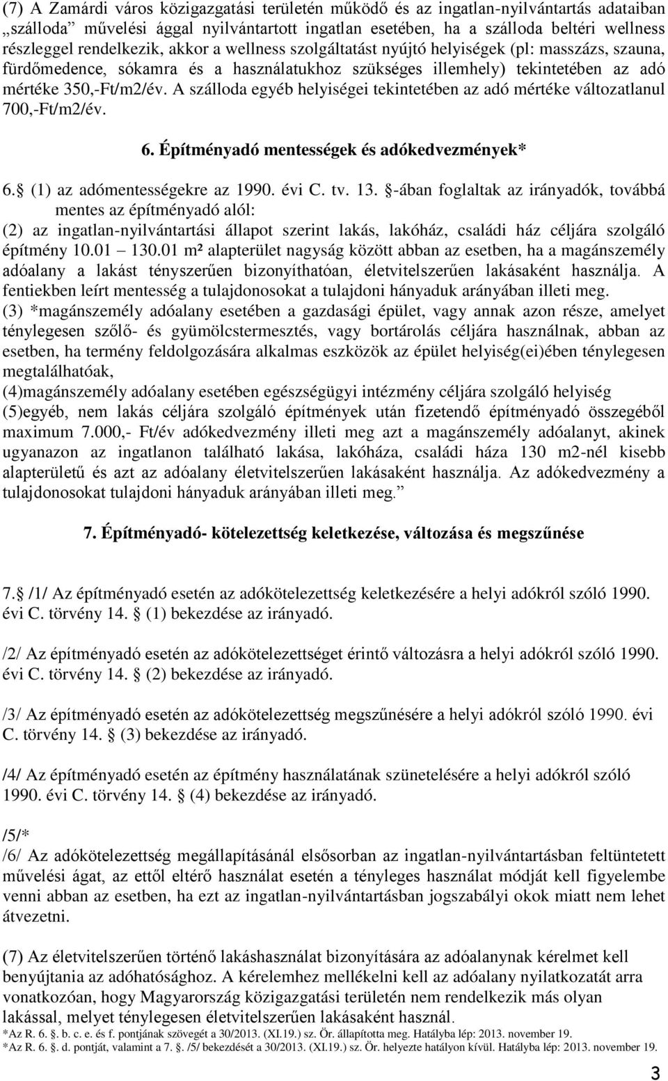 A szálloda egyéb helyiségei tekintetében az adó mértéke változatlanul 700,-Ft/m2/év. 6. Építményadó mentességek és adókedvezmények* 6. (1) az adómentességekre az 1990. évi C. tv. 13.