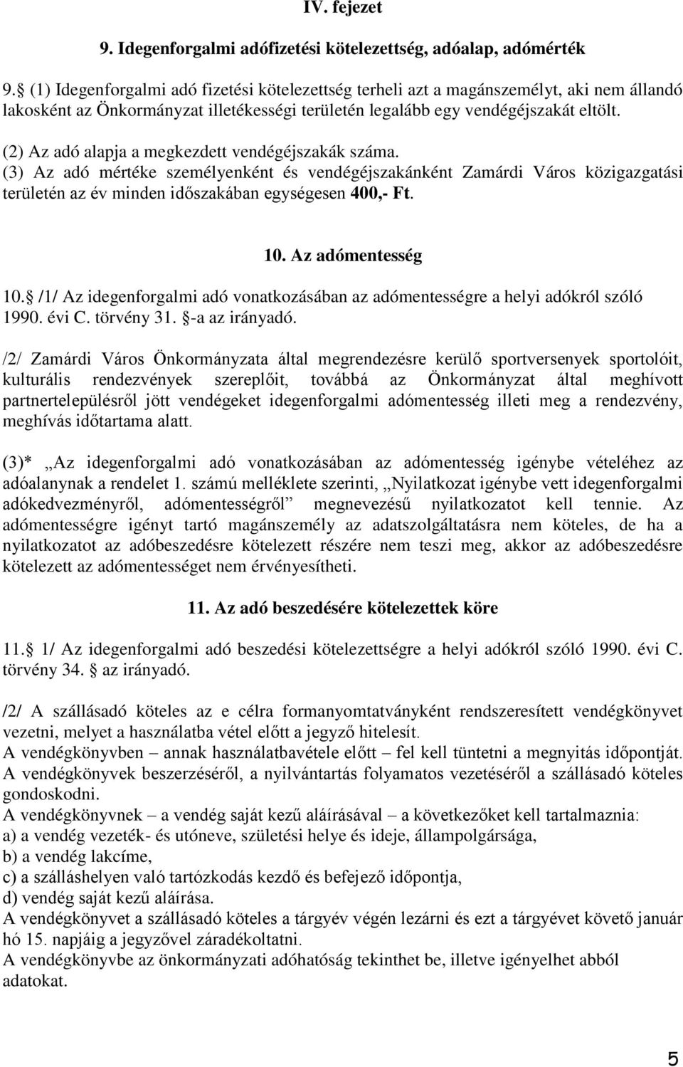 (2) Az adó alapja a megkezdett vendégéjszakák száma. (3) Az adó mértéke személyenként és vendégéjszakánként Zamárdi Város közigazgatási területén az év minden időszakában egységesen 400,- Ft. 10.