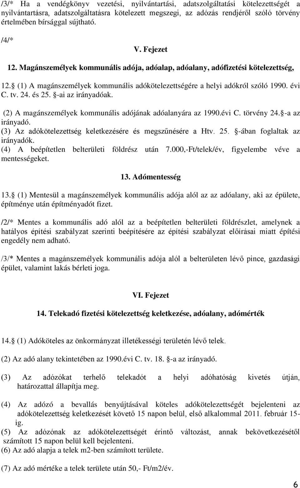 tv. 24. és 25. -ai az irányadóak. (2) A magánszemélyek kommunális adójának adóalanyára az 1990.évi C. törvény 24. -a az irányadó. (3) Az adókötelezettség keletkezésére és megszűnésére a Htv. 25. -ában foglaltak az irányadók.