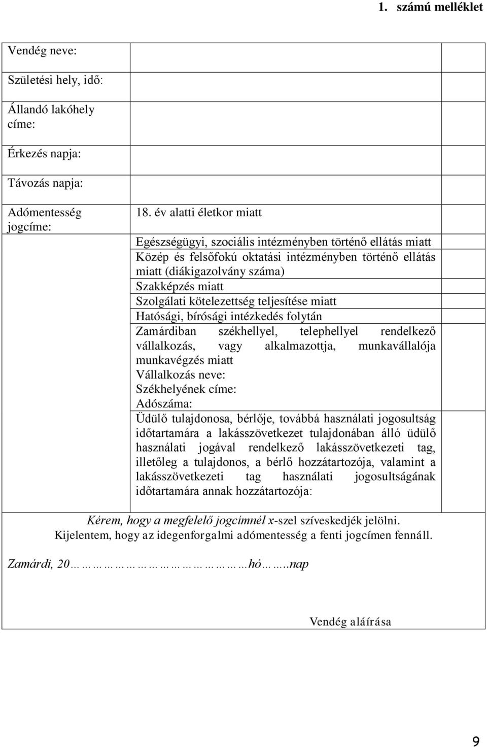 kötelezettség teljesítése miatt Hatósági, bírósági intézkedés folytán Zamárdiban székhellyel, telephellyel rendelkező vállalkozás, vagy alkalmazottja, munkavállalója munkavégzés miatt Vállalkozás