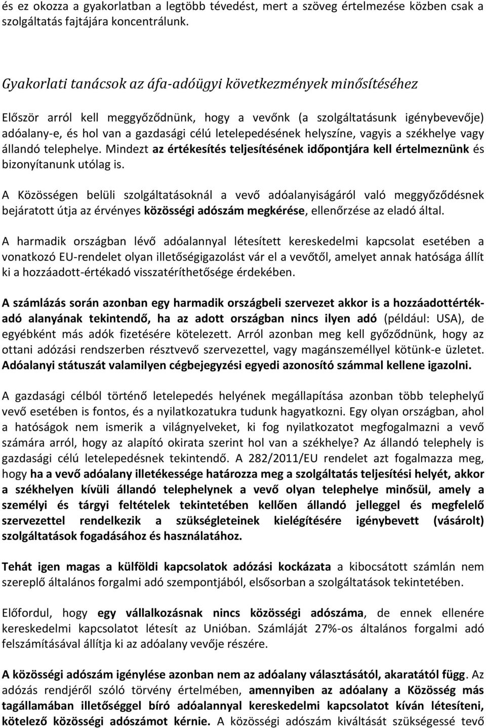 letelepedésének helyszíne, vagyis a székhelye vagy állandó telephelye. Mindezt az értékesítés teljesítésének időpontjára kell értelmeznünk és bizonyítanunk utólag is.