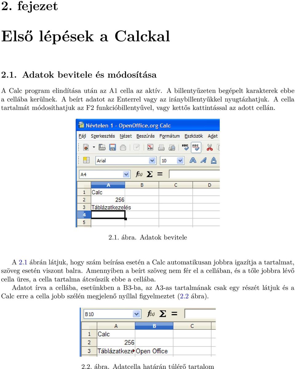 Adatok bevitele A 2.1 ábrán látjuk, hogy szám beírása esetén a Calc automatikusan jobbra igazítja a tartalmat, szöveg esetén viszont balra.