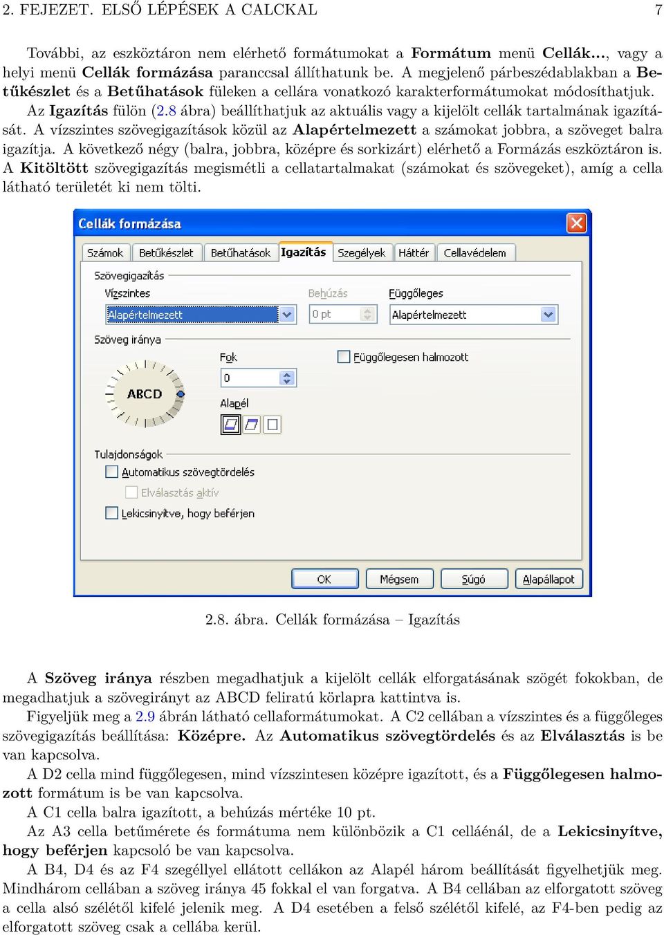 8 ábra) beállíthatjuk az aktuális vagy a kijelölt cellák tartalmának igazítását. A vízszintes szövegigazítások közül az Alapértelmezett a számokat jobbra, a szöveget balra igazítja.