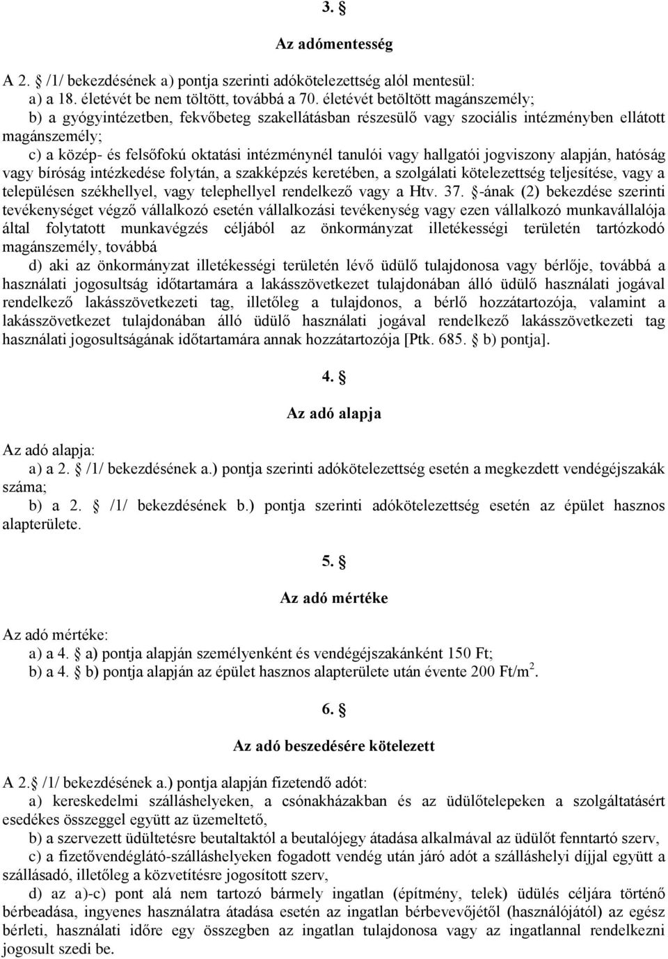 vagy hallgatói jogviszony alapján, hatóság vagy bíróság intézkedése folytán, a szakképzés keretében, a szolgálati kötelezettség teljesítése, vagy a településen székhellyel, vagy telephellyel