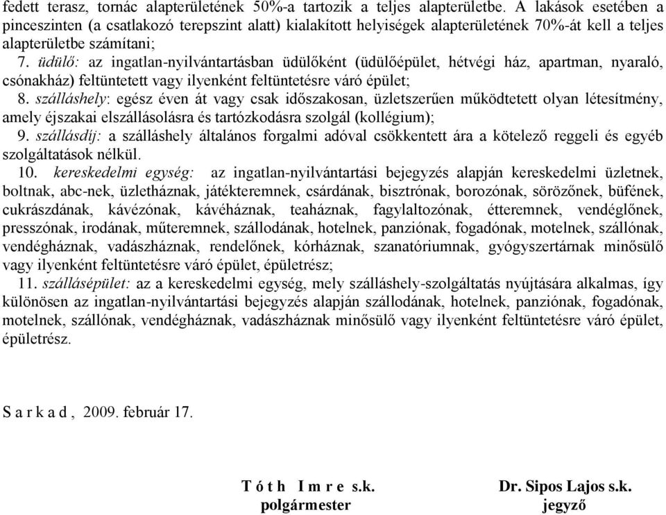 üdülő: az ingatlan-nyilvántartásban üdülőként (üdülőépület, hétvégi ház, apartman, nyaraló, csónakház) feltüntetett vagy ilyenként feltüntetésre váró épület; 8.